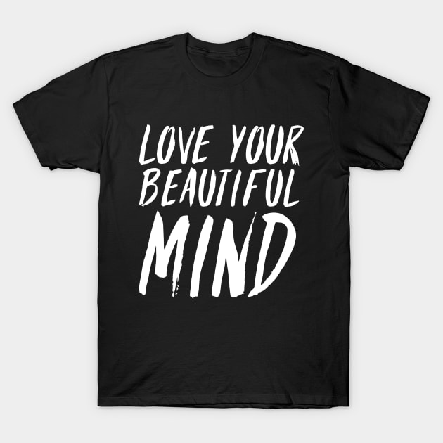 Love your beautyful mind T-Shirt by NomiCrafts